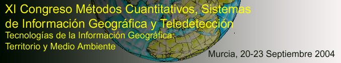 XI Congreso Mtodos Cuantitativos, Sistemas de Informacin Geogrfica y Teledeteccin. Tecnologas de la Informacin Geogrfica: teritorio y Medio Ambiente. Murcia, 20-23 Septiembre 2004
