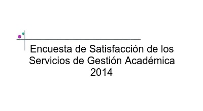 Encuesta de satisfacción de los Servicios de Gestión Académica 2014