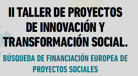 II Taller de Búsqueda de Financiación Europea de Proyectos Sociales. Proyectos de Innovación y Transformación Social. (10, 11. 17 y 18 de noviembre de 2022)
