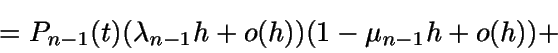 \begin{displaymath}=P_{n-1}(t)(\lambda_{n-1} h + o(h))(1-\mu_{n-1} h + o(h)) + \end{displaymath}