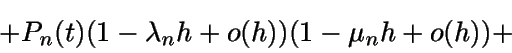 \begin{displaymath}+P_n(t)(1-\lambda_n h + o(h))(1-\mu_n h + o(h)) + \end{displaymath}