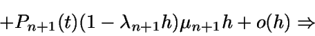 \begin{displaymath}+P_{n+1}(t)(1-\lambda_{n+1} h) \mu_{n+1} h + o(h)\Rightarrow \end{displaymath}