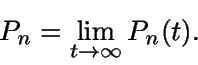\begin{displaymath}P_n=\lim_{t\rightarrow \infty}P_n(t).\end{displaymath}