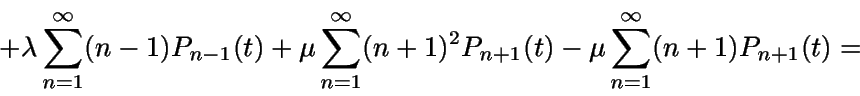 \begin{displaymath}+ \lambda \sum_{n=1}^{\infty}(n-1)P_{n-1}(t) + \mu\sum_{n=1......(n+1)^2 P_{n+1}(t) - \mu\sum_{n=1}^{\infty}(n+1) P_{n+1}(t) =\end{displaymath}