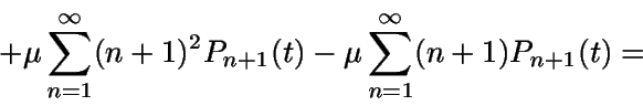 \begin{displaymath}+\mu \sum_{n=1}^{\infty}(n+1)^2 P_{n+1}(t) - \mu\sum_{n=1}^{\infty}(n+1) P_{n+1}(t)= \end{displaymath}