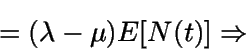 \begin{displaymath}=(\lambda - \mu)E[N(t)]\Rightarrow \end{displaymath}