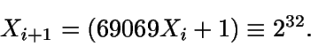\begin{displaymath}X_{i+1} = (69069X_i + 1) \equiv 2^{32}.\end{displaymath}