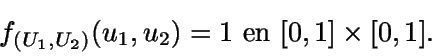 \begin{displaymath}f_{(U_1,U_2)}(u_1,u_2)=1 \ \text
{en} \ [0,1]\times [0,1].\end{displaymath}