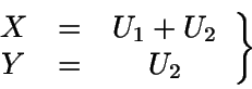 \begin{displaymath}\left. \begin{array}{ccc} X &
= & U_1+U_2 \\ Y & = & U_2 \end{array} \right \} \end{displaymath}