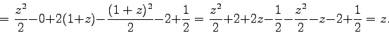 \begin{displaymath}= \frac{z^2}{2}-0+2(1+z) - \frac{(1+z)^2}{2} - 2 +
\frac{1}{...
...} + 2 +2z - \frac{1}{2} - \frac{z^2}{2}
 -z - 2 + \frac{1}{2} = z.\end{displaymath}