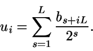 \begin{displaymath}u_i = \sum_{s=1}^L \frac{b_{s+iL}}{2^s}.\end{displaymath}