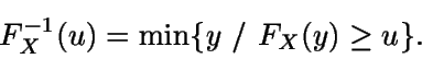 \begin{displaymath}F_X^{-1}(u) = \min \{y \ / \ F_X(y)\geq u \}.\end{displaymath}