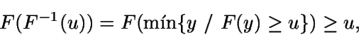 \begin{displaymath}F(F^{-1}(u)) = F( \text{mín} \{y \ / \ F(y) \geq u \} ) \geq u,\end{displaymath}