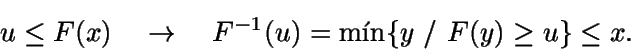 \begin{displaymath}u \leq F(x) \quad \rightarrow \quad F^{-1}(u)=\text{mín} \{y 
\ / \ F(y) \geq u \} \leq x .\end{displaymath}