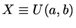$X\equiv U(a,b)$