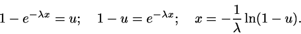 \begin{displaymath}1-e^{-\lambda x} = u; \quad 1-u=e^{-\lambda x}; \quad x= - 
\frac{1}{\lambda} \ln (1-u).\end{displaymath}