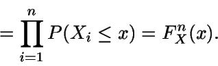 \begin{displaymath}=\prod_{i=1}^n P(X_i\leq x) = F_X^n(x).\end{displaymath}
