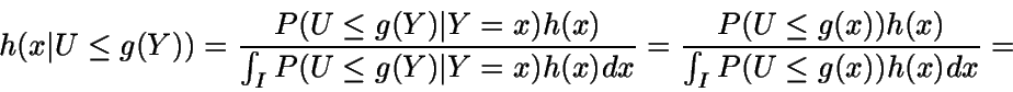 \begin{displaymath}h(x\vert U\leq g(Y)) = \frac {P(U\leq g(Y)\vert Y=x) h(x)} {\...
...\frac {P(U\leq g(x)) h(x)} {\int_I
{P(U\leq g(x)) h(x)} dx} = \end{displaymath}