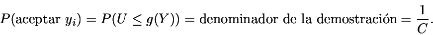 \begin{displaymath}P(\text{aceptar}\ y_i) = P(U\leq g(Y)) = \text{denominador de la
demostracin} = \frac{1}{C}.\end{displaymath}