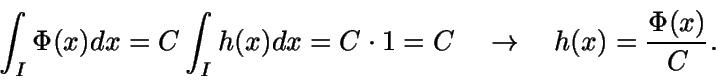 \begin{displaymath}\int_I{\Phi(x)}dx = C \int_I {h(x)} dx
= C \cdot 1 = C \quad \rightarrow \quad h(x)=\frac{\Phi(x)}{C}.\end{displaymath}