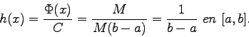 \begin{displaymath}h(x)= \frac{\Phi(x)}{C} = \frac {M}{M(b-a)} = \frac
{1}{b-a} \ \text{en} \ [a,b].\end{displaymath}