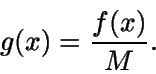 \begin{displaymath}g(x)=\frac{f(x)}{M}.\end{displaymath}