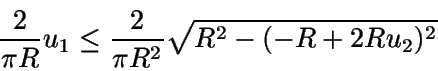 \begin{displaymath}\frac{2}{\pi R} u_1 \leq \frac{2}{\pi R^2} \sqrt {
R^2-(-R+2Ru_2)^2} \end{displaymath}