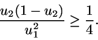 \begin{displaymath}\frac{u_2(1-u_2)}{u_1^2} \geq \frac{1}{4}.\end{displaymath}