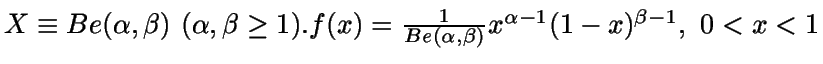 $X\equiv Be(\alpha,\beta) \ (\alpha,\beta \geq 1).\\
f(x)=\frac{1}{Be(\alpha,\beta)} x^{\alpha-1} (1-x)^{\beta-1},
\ 0<x<1$