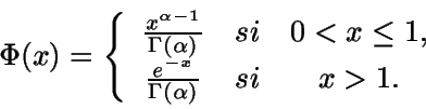 \begin{displaymath}\Phi(x)= \left \{ \begin{array}{ccc}
\frac{x^{\alpha-1}}{\G...
...frac{e^{-x}}{\Gamma(\alpha)} & si & x>1.
\end{array} \right. \end{displaymath}