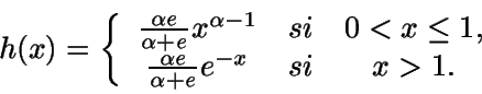 \begin{displaymath}h(x)=\left\{\begin{array}{ccc}
\frac{\alpha e}{\alpha+e} x...
...{\alpha e}{\alpha + e} e^{-x} & si & x>1.
\end{array} \right.\end{displaymath}