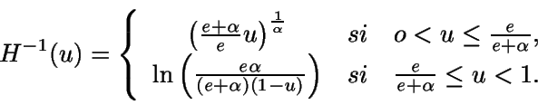 \begin{displaymath}H^{-1}(u)=\left\{ \begin{array}{ccc}
\left( \frac{e+\alpha...
...ght) & si & \frac{e}{e+\alpha} \leq u <1.
\end{array} \right.\end{displaymath}