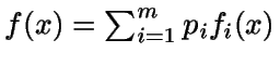 $f(x)=\sum_{i=1}^m p_i f_i(x)$