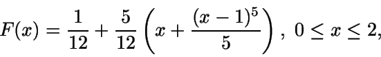 \begin{displaymath}F(x)=\frac{1}{12} + \frac {5} {12}
\left( x + \frac{(x-1)^5}{5} \right), \ 0\leq x\leq 2,\end{displaymath}