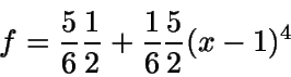 \begin{displaymath}f=\frac{5}{6} \frac{1}{2} + \frac{1}{6} \frac{5}{2}(x-1)^4\end{displaymath}