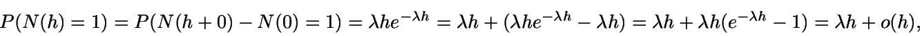 \begin{displaymath}P(N(h)=1)= P(N(h+0)-N(0)=1)=\lambda h e^{-\lambda h}=\lambda ......h )=\lambda h + \lambdah(e^{-\lambda h}-1)=\lambda h + o(h),\end{displaymath}