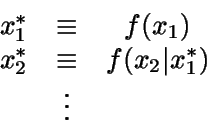 \begin{displaymath}\begin{array}{ccc} x_1^* & \equiv & f(x_1) \\ x_2^* & \equiv & 
f(x_2\vert x_1^*) \\ & \vdots & \end{array}\end{displaymath}