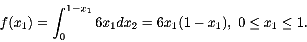 \begin{displaymath}f(x_1) = \int_0^{1-x_1} {6x_1} dx_2 = 6x_1(1-x_1),\ 0 \leq x_1 
\leq 1.\end{displaymath}