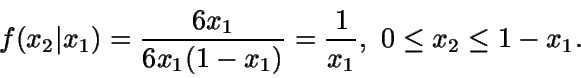 \begin{displaymath}f(x_2\vert x_1) = \frac {6x_1} {6x_1(1-x_1)} = \frac{1}{x_1},\ 0 
\leq x_2 \leq 1-x_1.\end{displaymath}
