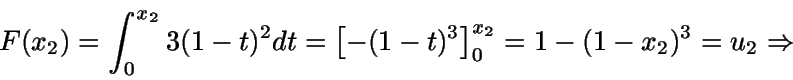 \begin{displaymath}F(x_2) = \int_0^{x_2} {3(1-t)^2} dt = \left[ -(1-t)^3 
\right]_0^{x_2} = 1-(1-x_2)^3=u_2\Rightarrow \end{displaymath}