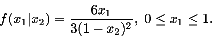 \begin{displaymath}f(x_1\vert x_2) = \frac {6x_1} {3(1-x_2)^2},\ 0\leq x_1 \leq 1.\end{displaymath}