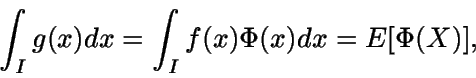 \begin{displaymath}\int_I {g(x)} dx = \int_I {f(x) \Phi (x)} dx = E[\Phi(X)],\end{displaymath}