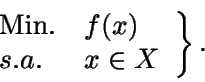 \begin{displaymath}\left. \begin{array}{ll} \text{Min.} & f(x) \\ s.a. & x \in X
\end{array} \right\} .\end{displaymath}