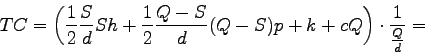 \begin{displaymath}TC = \left( \frac{1}{2} \frac{S}{d} S h + \frac{1}{2} \frac
...
...k  + c Q \right) \cdot \frac {1}
{\frac {Q}{d}} = \end{displaymath}