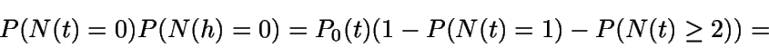 \begin{displaymath}P(N(t)=0) P(N(h)=0) = P_0(t) (1 - P(N(t)=1) - P(N(t)\geq 2))=\end{displaymath}