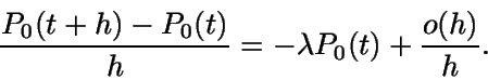 \begin{displaymath}\frac {P_0(t+h) - P_0(t)}{h} = -\lambda P_0(t)+\frac{o(h)}{h}.\end{displaymath}
