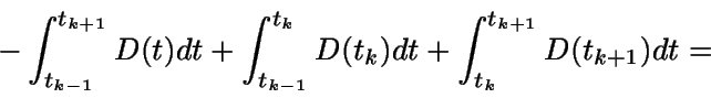 \begin{displaymath}-\int_{t_{k-1}}^{t_{k+1}} {D(t)}dt + \int_{t_{k-1}}^{t_k}
{D(t_k)} dt + \int_{t_k}^{t_{k+1}} {D(t_{k+1})} dt =\end{displaymath}