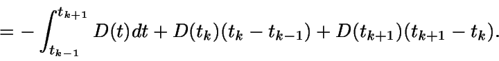 \begin{displaymath}= - \int_{t_{k-1}}^{t_{k+1}} {D(t)} dt + D(t_k)(t_k-t_{k-1}) +
D(t_{k+1})(t_{k+1}-t_k).\end{displaymath}
