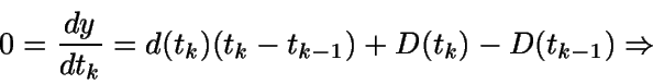 \begin{displaymath}0 = \frac {dy}{dt_k} = d(t_k) (t_k
- t_{k-1}) + D(t_k) - D(t_{k-1})\Rightarrow \end{displaymath}