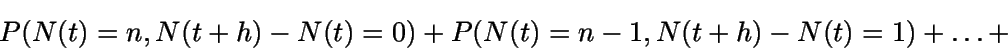 \begin{displaymath}P(N(t)=n,N(t+h)-N(t)=0)+P(N(t)=n-1,N(t+h)-N(t)=1)+\ldots + \end{displaymath}